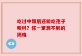 吃过中饭后还能吃孢子粉吗？你一定想不到的揭晓