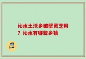 沁水土沃乡破壁灵芝粉？沁水有哪些乡镇