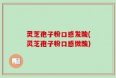 灵芝孢子粉口感发酸(灵芝孢子粉口感微酸)