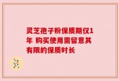 灵芝孢子粉保质期仅1年 购买使用需留意其有限的保质时长
