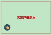 灵芝芦根泡水