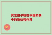 灵芝孢子粉在中国药典中的地位和作用