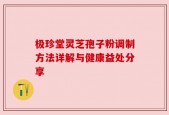 极珍堂灵芝孢子粉调制方法详解与健康益处分享