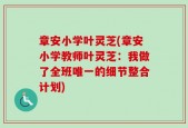章安小学叶灵芝(章安小学教师叶灵芝：我做了全班唯一的细节整合计划)