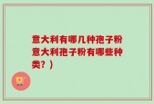意大利有哪几种孢子粉意大利孢子粉有哪些种类？)