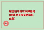 破壁孢子粉可以降脂吗(破壁孢子粉有助降低血脂)