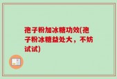 孢子粉加冰糖功效(孢子粉冰糖益处大，不妨试试)