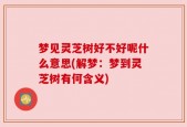 梦见灵芝树好不好呢什么意思(解梦：梦到灵芝树有何含义)