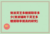 微波灵芝多糖提取率多少(微波辅助下灵芝多糖提取率提高的研究)