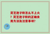 灵芝孢子粉怎么不上火？灵芝孢子粉的正确食用方法及注意事项？