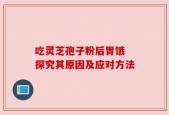 吃灵芝孢子粉后胃饿 探究其原因及应对方法