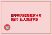 孢子粉真的需要放冰箱保存？让人意想不到