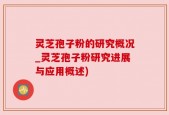 灵芝孢子粉的研究概况_灵芝孢子粉研究进展与应用概述)