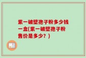 紫一破壁孢子粉多少钱一盒(紫一破壁孢子粉售价是多少？)