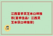 江西夏季灵芝米口碑推荐(夏季佳品！江西灵芝米获口碑推崇)