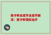 孢子粉去结节去结节新法：孢子粉钮扣治疗