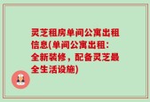 灵芝租房单间公寓出租信息(单间公寓出租：全新装修，配备灵芝最全生活设施)