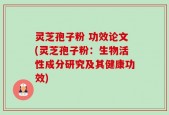 灵芝孢子粉 功效论文(灵芝孢子粉：生物活性成分研究及其健康功效)