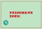 李灵芝的好朋友(李灵芝的密友)