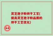 灵芝孢子粉烘干工艺(提高灵芝孢子粉品质的烘干工艺优化)