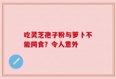 吃灵芝孢子粉与萝卜不能同食？令人意外