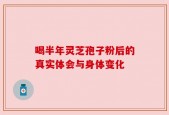 喝半年灵芝孢子粉后的真实体会与身体变化