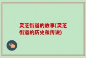 灵芝街道的故事(灵芝街道的历史和传说)