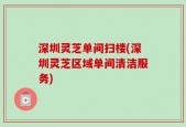 深圳灵芝单间扫楼(深圳灵芝区域单间清洁服务)