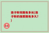 孢子粉效期有多长(孢子粉的保质期有多久？)