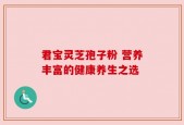 君宝灵芝孢子粉 营养丰富的健康养生之选