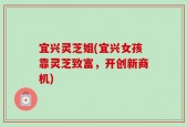 宜兴灵芝姐(宜兴女孩靠灵芝致富，开创新商机)