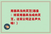用器具当肉灵芝(器皇：将家用器具当成肉灵芝，这家公司正名声大噪！)