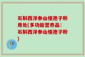 石斛西洋参山楂孢子粉用处(多功能营养品：石斛西洋参山楂孢子粉)