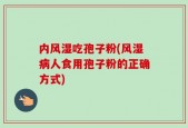 内风湿吃孢子粉(风湿病人食用孢子粉的正确方式)
