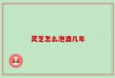 灵芝怎么泡酒几年