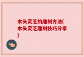 木头灵芝的雕刻方法(木头灵芝雕刻技巧分享)