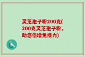 灵芝孢子粉200克(200克灵芝孢子粉，助您倍增免疫力)