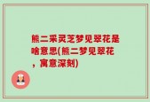 熊二采灵芝梦见翠花是啥意思(熊二梦见翠花，寓意深刻)
