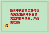 撒贝宁代言黑灵芝何首乌洗发(撒贝宁代言黑灵芝何首乌洗发，产品受欢迎)