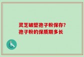 灵芝破壁孢子粉保存？孢子粉的保质期多长