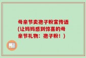 母亲节卖孢子粉宣传语(让妈妈感到惊喜的母亲节礼物：孢子粉！)