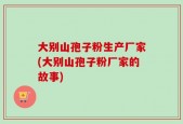 大别山孢子粉生产厂家(大别山孢子粉厂家的故事)