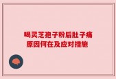 喝灵芝孢子粉后肚子痛 原因何在及应对措施