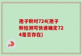 孢子粉对724(孢子粉检测可快速确定724是否存在)