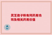 灵芝孢子粉有何药用功效及相关药用价值