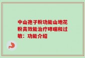 中山孢子粉功能山地花粉高效能治疗哮喘和过敏：功能介绍
