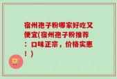 宿州孢子粉哪家好吃又便宜(宿州孢子粉推荐：口味正宗，价格实惠！)