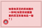 如意和灵芝的剪纸图片一样吗(如意剪纸图案里的灵芝形象如出一辙？)