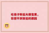 吃孢子粉后大便变黑，你想不到背后的原因