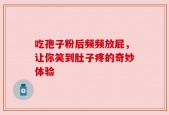 吃孢子粉后频频放屁，让你笑到肚子疼的奇妙体验
